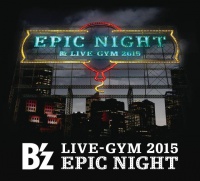 B'z LIVE-GYM 2015 -EPIC NIGHT- - B'z Wiki - Your number one source